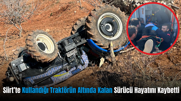 Siirt’te Kullandığı Traktörün Altında Kalan Sürücü Hayatını Kaybetti