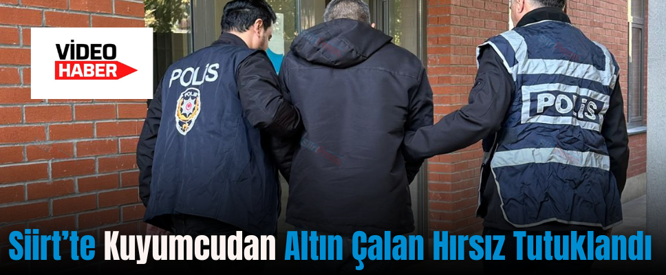 Siirt’te Kuyumcudan Altın Çalan Hırsız Tutuklandı