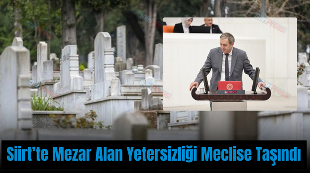 Siirt’te Mezar Alan Yetersizliği Meclise Taşındı