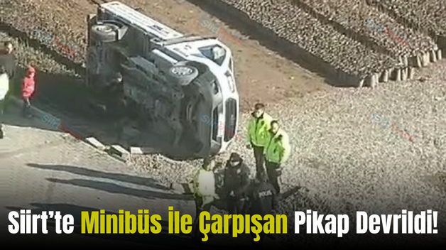 Siirt’te Minibüs İle Çarpışan Pikap Devrildi!