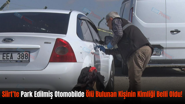 Siirt’te Park Edilmiş Otomobilde Ölü Bulunan Kişinin Kimliği Belli Oldu!