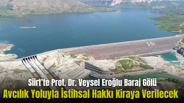 Siirt’te Prof. Dr. Veysel Eroğlu Baraj Gölü Avcılık Yoluyla İstihsal Hakkı Kiraya Verilecek