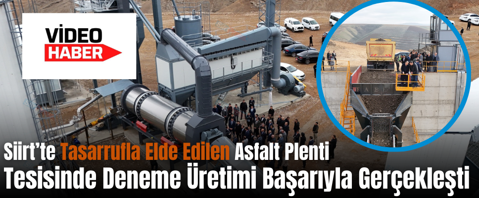 Siirt’te Tasarrufla Elde Edilen Asfalt Plenti Tesisinde Deneme Üretimi Başarıyla Gerçekleşti