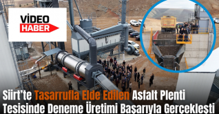 Siirt’te Tasarrufla Elde Edilen Asfalt Plenti Tesisinde Deneme Üretimi Başarıyla Gerçekleşti