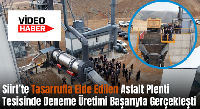 Siirt’te Tasarrufla Elde Edilen Asfalt Plenti Tesisinde Deneme Üretimi Başarıyla Gerçekleşti