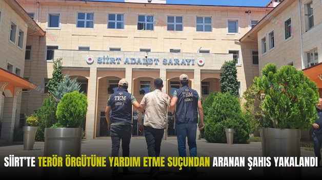 SİİRT’TE TERÖR ÖRGÜTÜNE YARDIM ETME SUÇUNDAN ARANAN ŞAHIS YAKALANDI