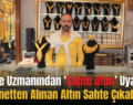 Siirt’te Uzmanından ‘Sahte Altın’ Uyarısı!.. ‘İnternetten Alınan Altın Sahte Çıkabilir’