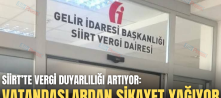 SİİRT’TE VERGİ DUYARLILIĞI ARTIYOR: VATANDAŞLARDAN ŞİKAYET YAĞIYOR