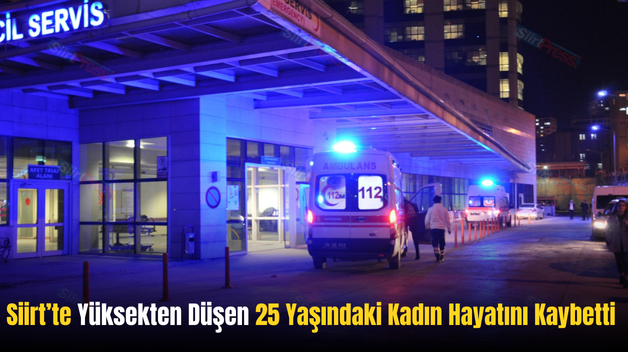 Siirt’te Yüksekten Düşen 25 Yaşındaki Kadın Hayatını Kaybetti