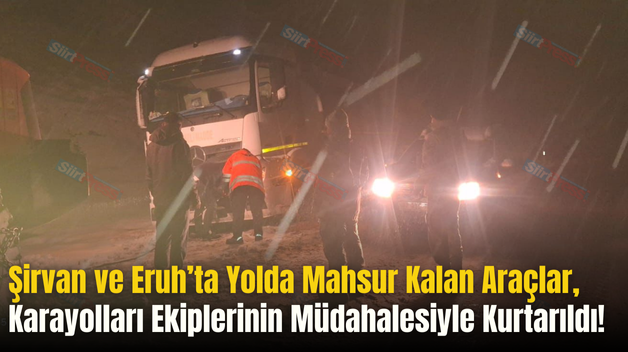 Şirvan ve Eruh’ta Yolda Mahsur Kalan Araçlar, Karayolları Ekiplerinin Müdahalesiyle Kurtarıldı!