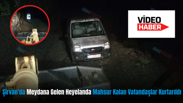 Şirvan’da Meydana Gelen Heyelanda Mahsur Kalan Vatandaşlar Kurtarıldı