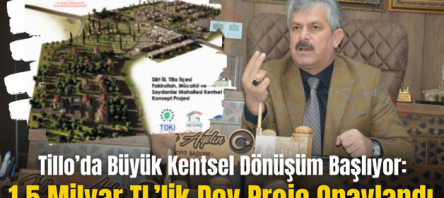 Tillo’da Büyük Kentsel Dönüşüm Başlıyor: 1.5 Milyar TL’lik Dev Proje Onaylandı