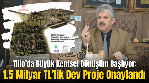 Tillo’da Büyük Kentsel Dönüşüm Başlıyor: 1.5 Milyar TL’lik Dev Proje Onaylandı