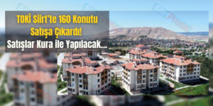 TOKİ Siirt’te 160 Konutu Satışa Çıkardı! Satışlar Kura ile Yapılacak…