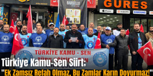 Türkiye Kamu-Sen Siirt; “Ek Zamsız Refah Olmaz, Bu Zamlar Karın Doyurmaz!”