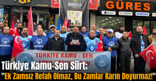 Türkiye Kamu-Sen Siirt; “Ek Zamsız Refah Olmaz, Bu Zamlar Karın Doyurmaz!”